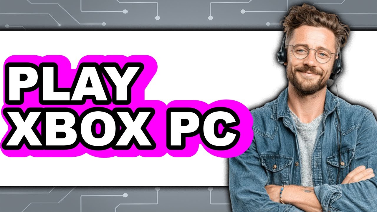 How to Play Xbox on PC - Step By Step