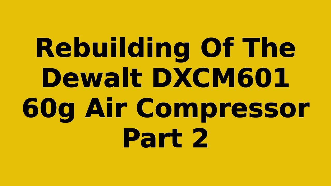 Rebuilding of a Dewalt DXCM601 Air Compressor