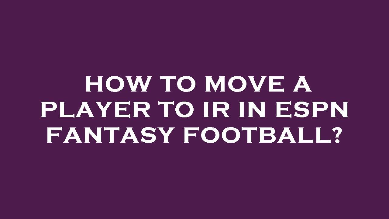 How to move a player to ir in espn fantasy football?