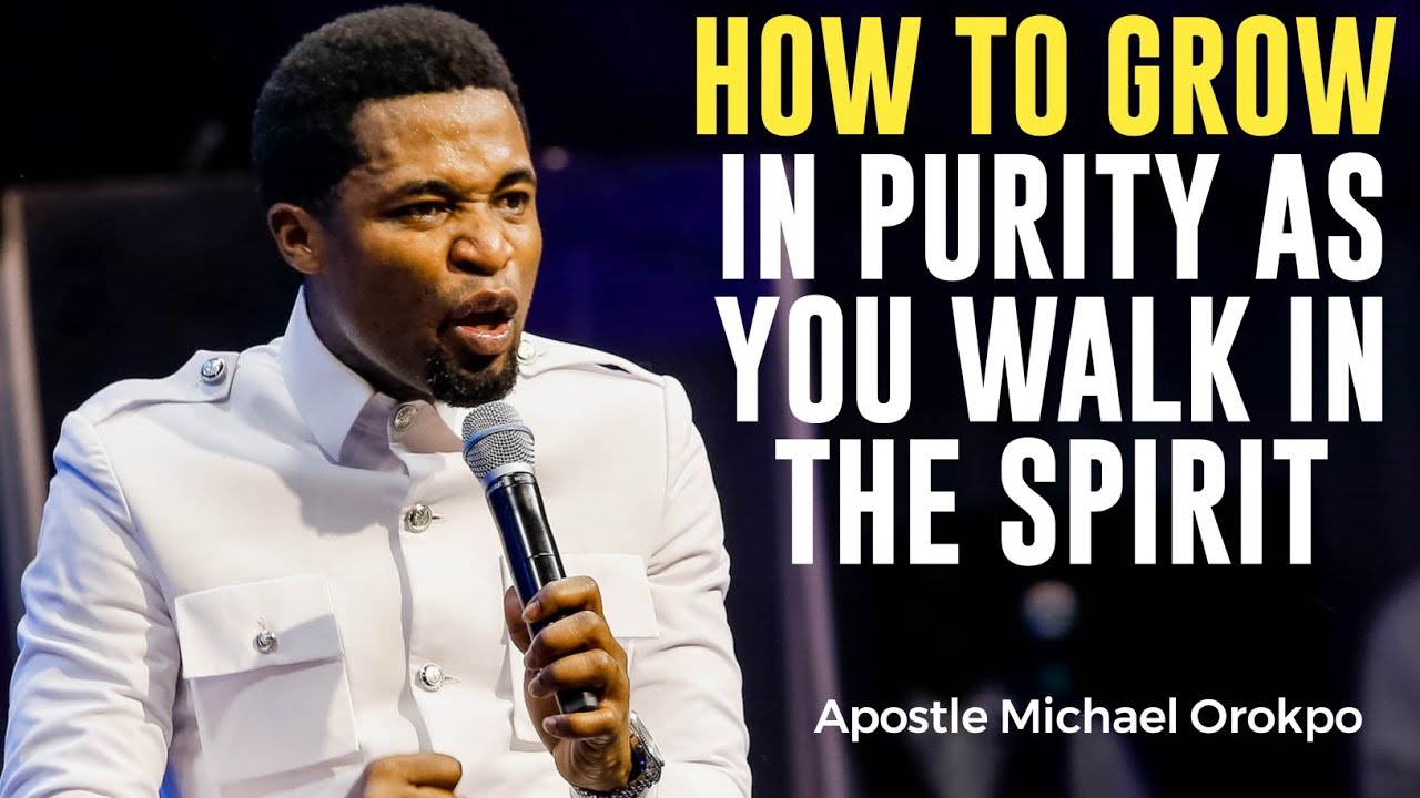 HOW TO GROW IN PURITY IN YOUR WALK WITH GOD||APOSTLE MICHAEL OROKPO