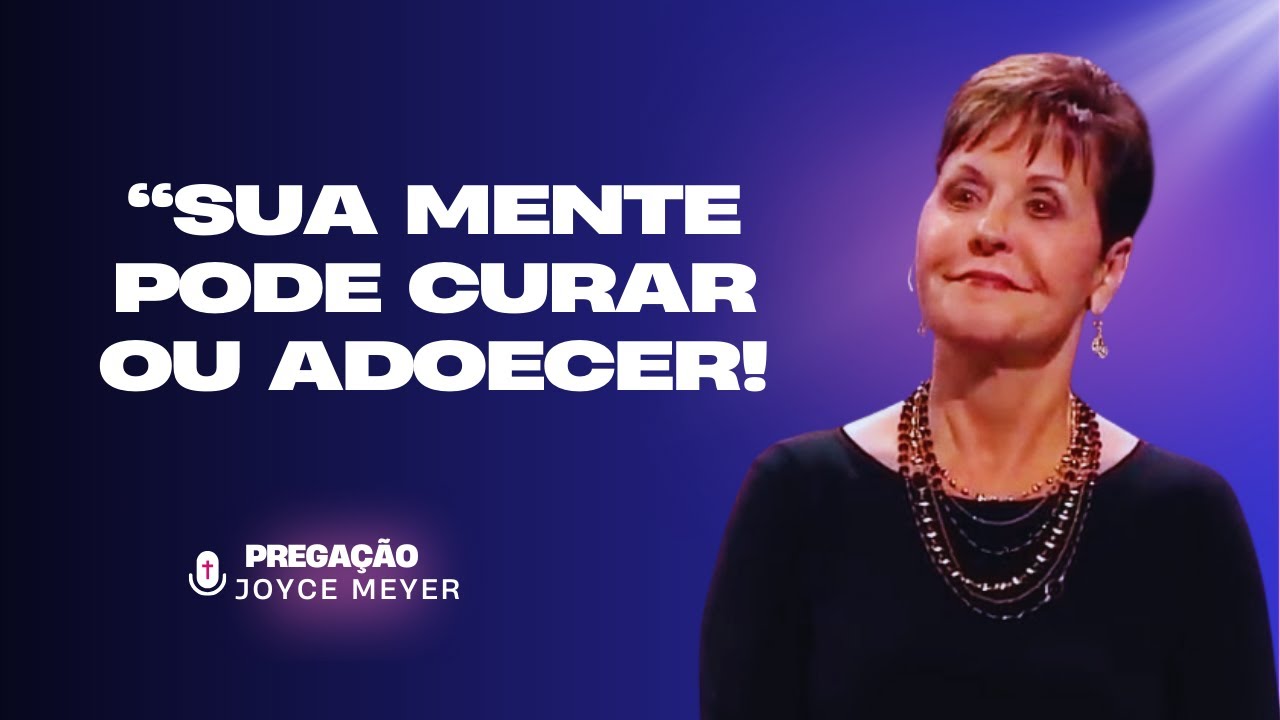 Joyce Meyer: Como Sua Mente Afeta Sua Saúde Física e Emocional | Mensagem Que Transforma Vidas