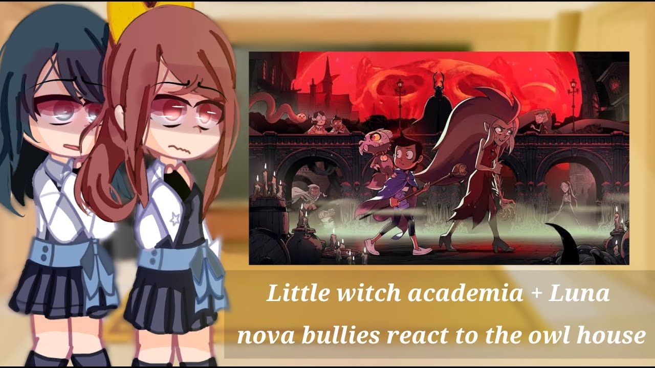 little witch academia + luna nova bullies react to the owl house//my AU//TW: CRINGE//original??
