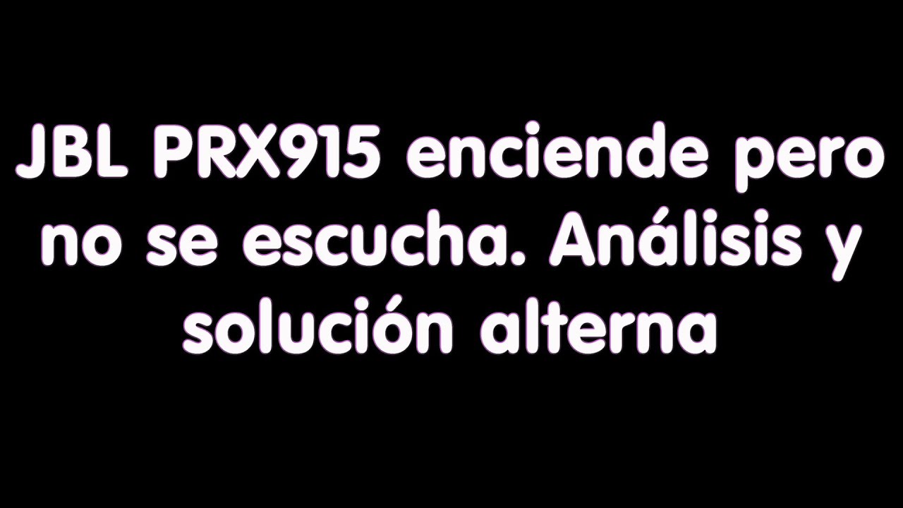 JBL PRX915 enciende, pero no se escucha, (sin audio, sin protección). Solución Alterna