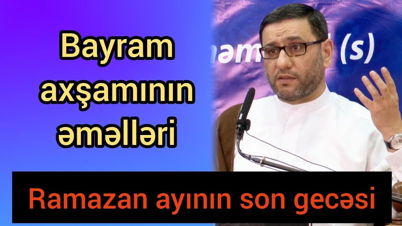 Ramazan ayı son gecəsinin əməlləri. Kim həmin gecə oyaq qalsa... - Hacı Şahin - Bayram axşamı