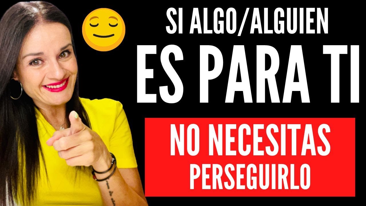 Si algo/alguien ES PARA TI, no necesitas perseguirlo