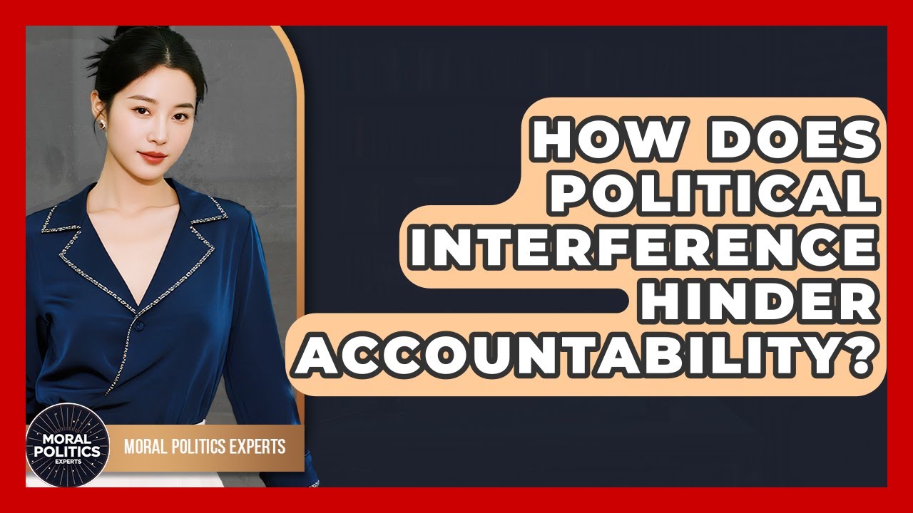 How Does Political Interference Hinder Accountability? - Moral Politics Experts