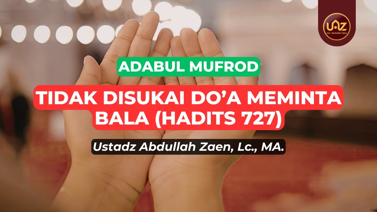 Tidak Disukai Do'a Meminta Bala (Hadits 727) - Ustadz Abdullah Zaen., Lc., MA.