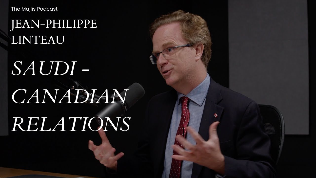 The Majlis Episode 26: Saudi-Canadian Relations with Ambassador Jean Philippe Linteau