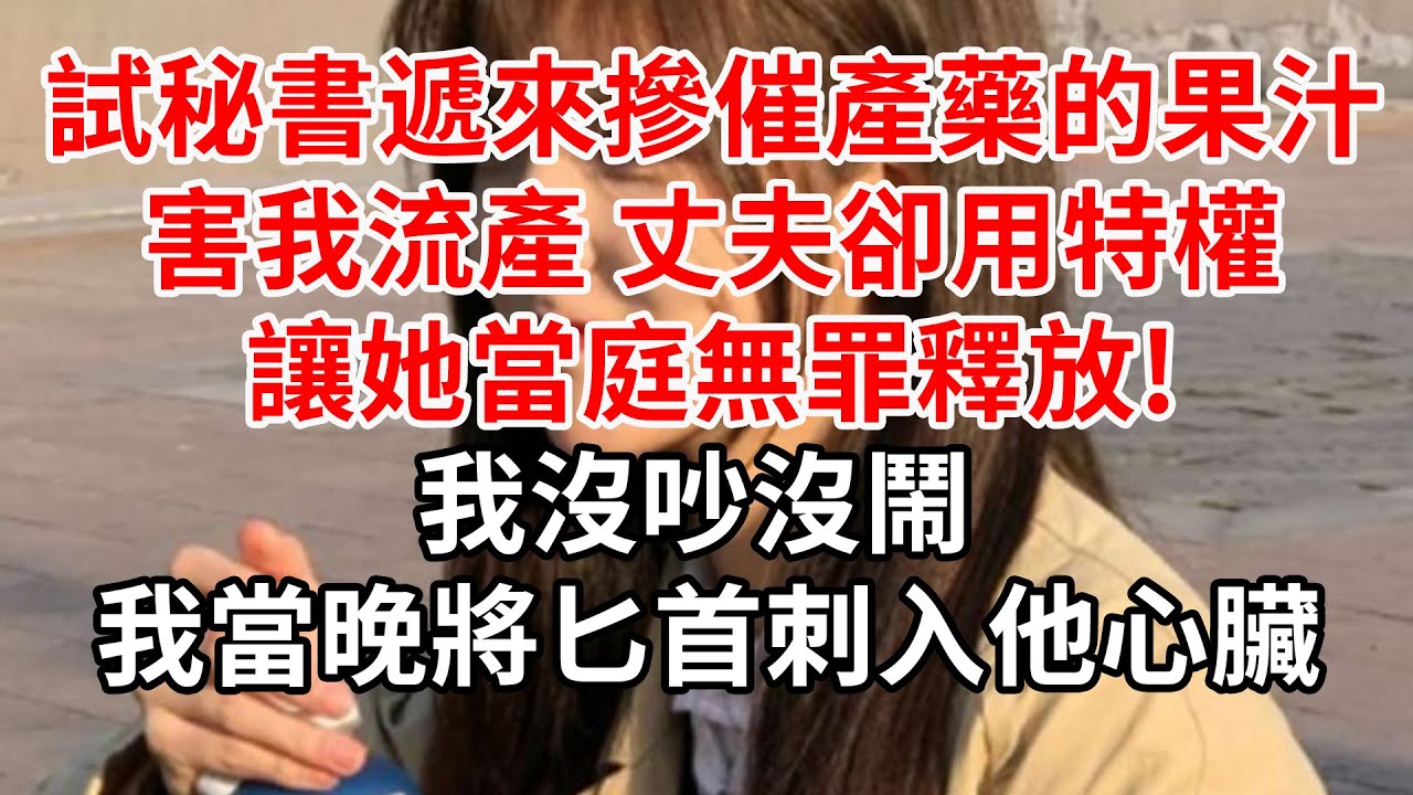 秘書遞來摻有催產藥的果汁害我流產, 丈夫卻用特權讓她當庭無罪釋放!我沒吵沒鬧 我當晚將匕首刺入他心臟