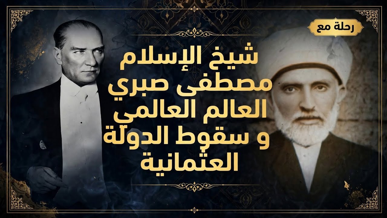 رحلة مع: شيخ الاسلام مصطفى صبري العالم العالمي و نهاية الدولة العثمانية