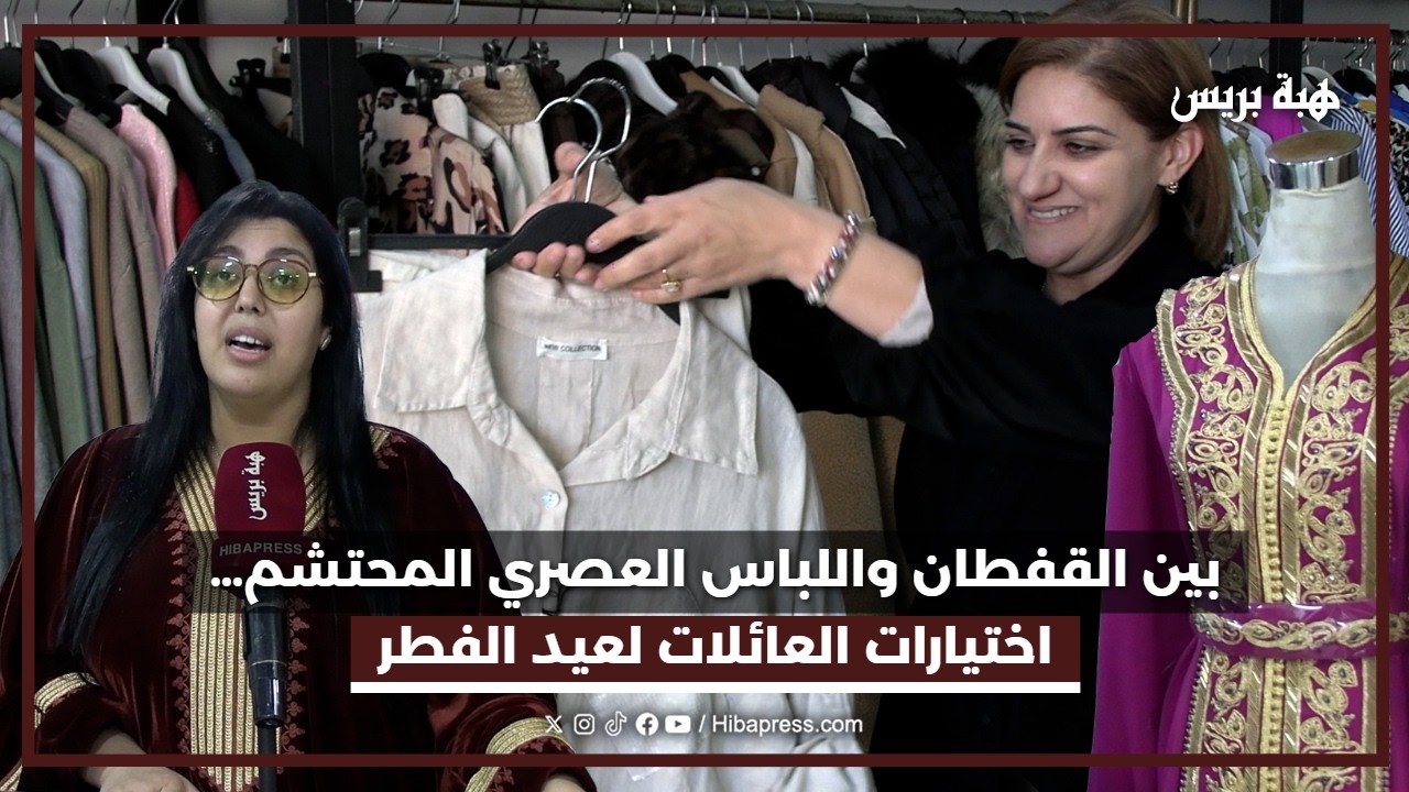 بين القفطان واللباس العصري المحتشم… اختيارات العائلات لعيد الفطر