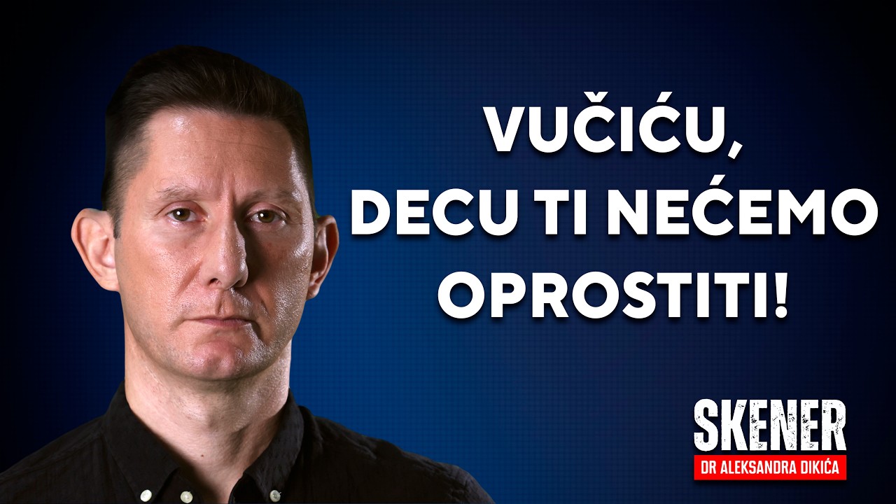 SKENER dr Aleksandra Dikića - Vučiću, decu ti nećemo oprostiti!