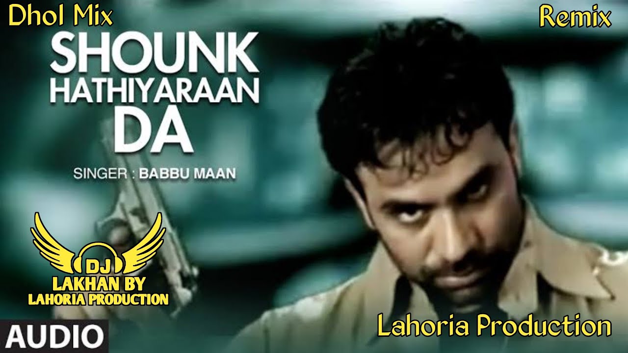 Mitran Nu Shounk Hathiyaran Da Dhol Remix Babbu Maan Ft. Dj Lakhan by Lahoria Production Dj Mix