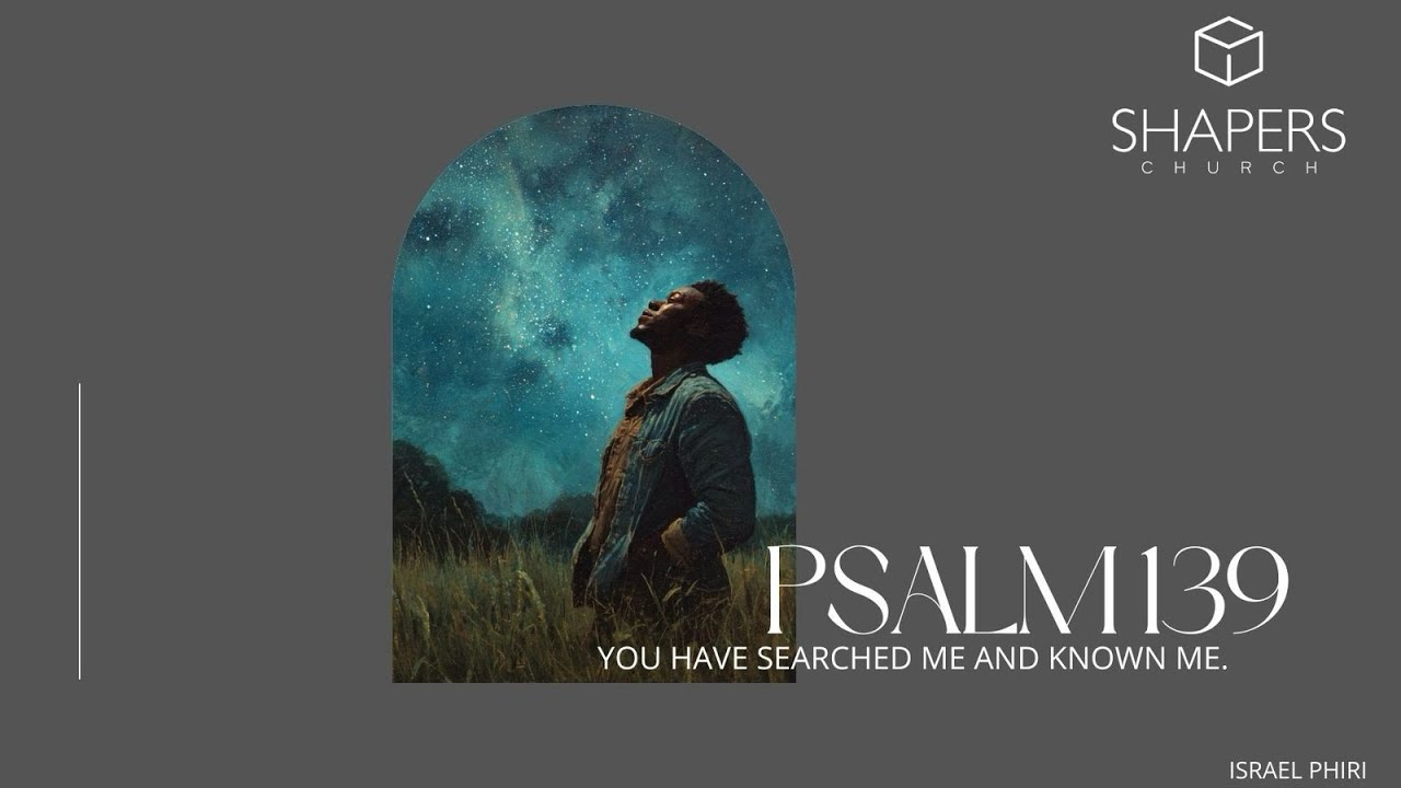 Psalm 139 : You Have Searched Me & Known Me