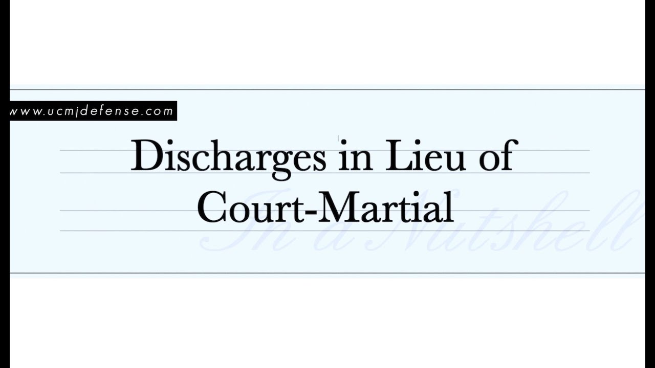 Discharges in Lieu of Court-Martial - Separations in Lieu of Trial