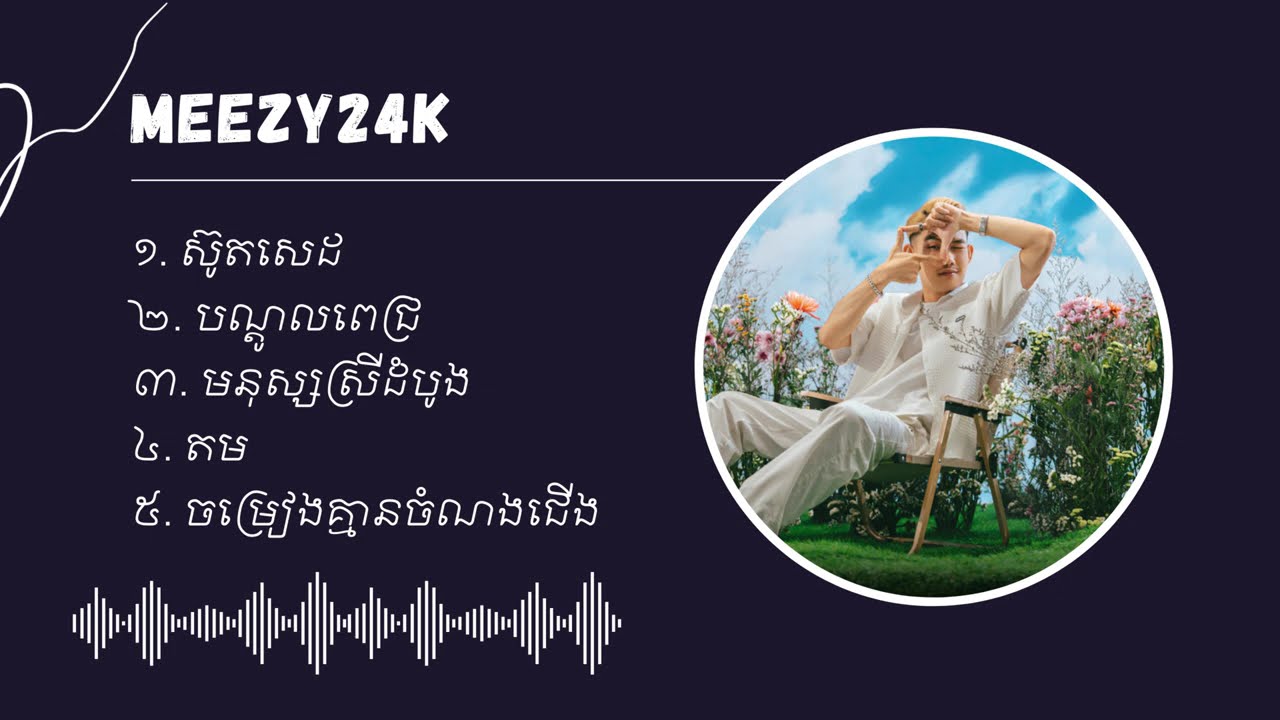 Meezy24K - ជម្រើសបទចម្រៀងពិរោះៗ | ស៊ូតសេដ, បណ្តូលពេជ្រ, មនុស្សស្រីដំបូង, តម, ចម្រៀងគ្មានចំណងជេីង។