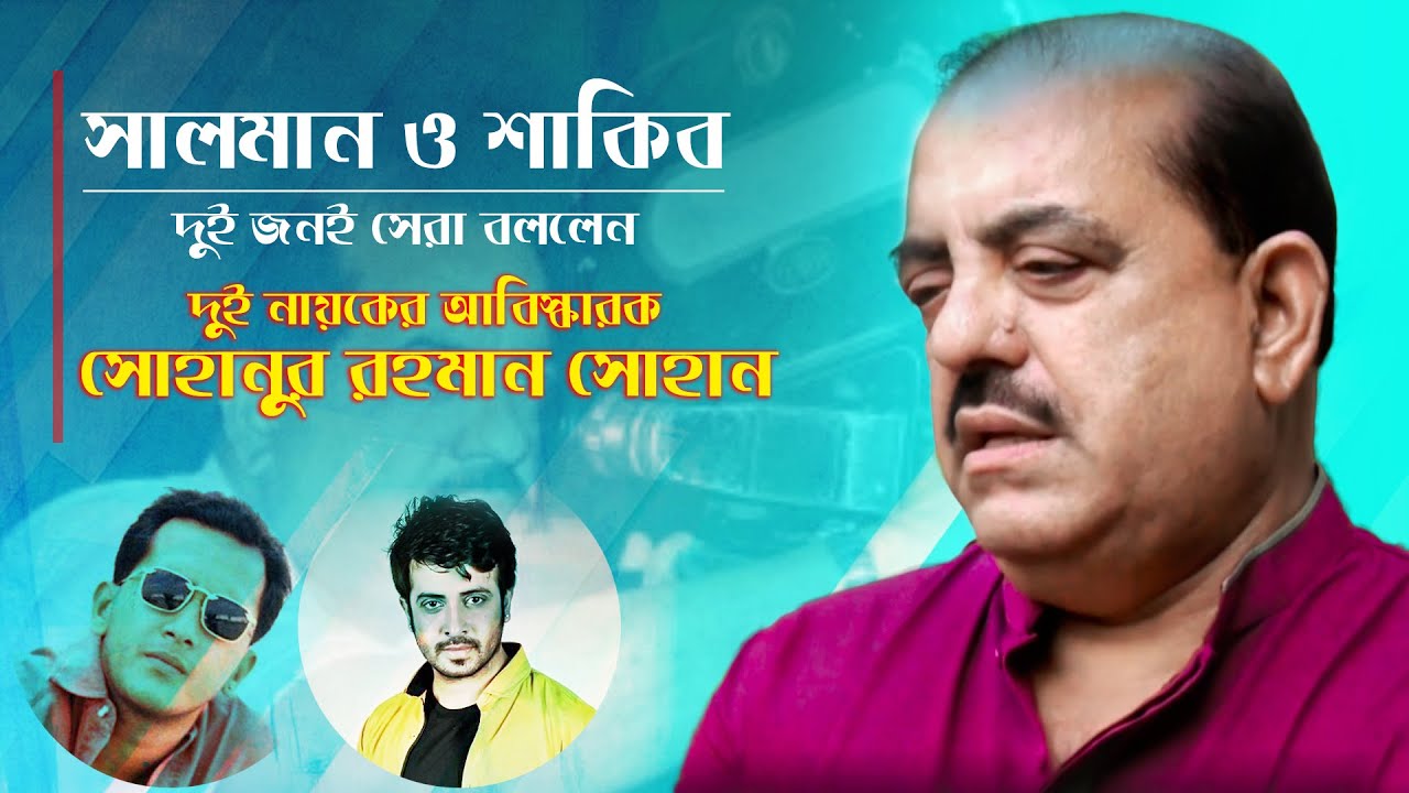 শাকিব খান  ও  সালমান শাহ্ দুই জনই সেরা । দুই নায়কের আবিস্কারক সোহানুর রহমান সোহানের মূল্যায়ন