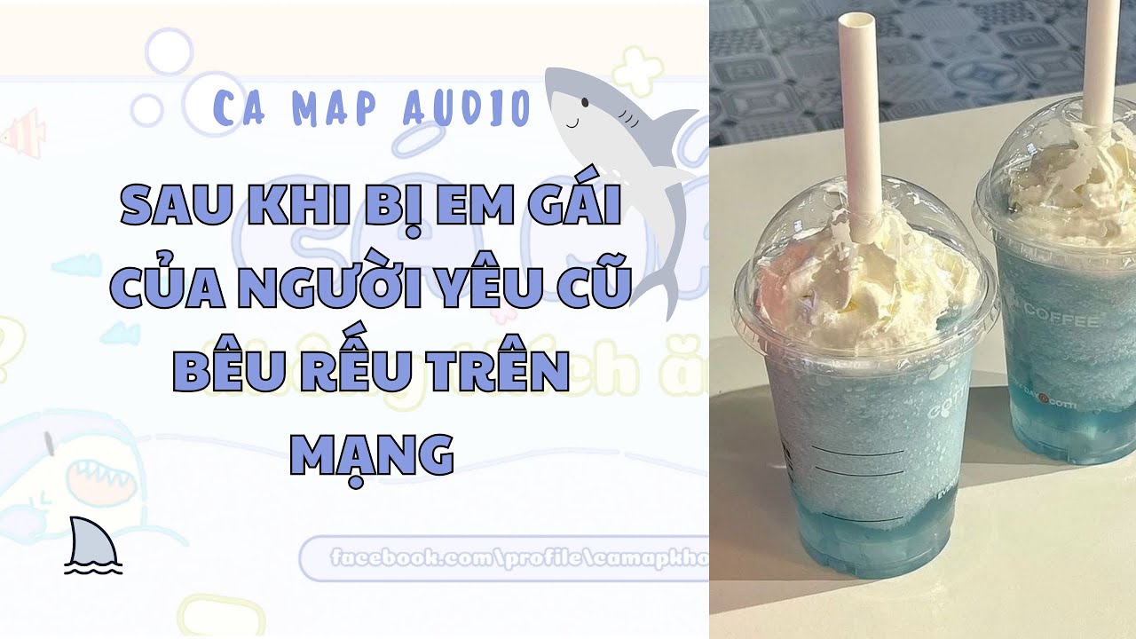 Cá mập audio số 132 | Sau khi bị em gái của người yêu cũ bêu rếu trên mạng