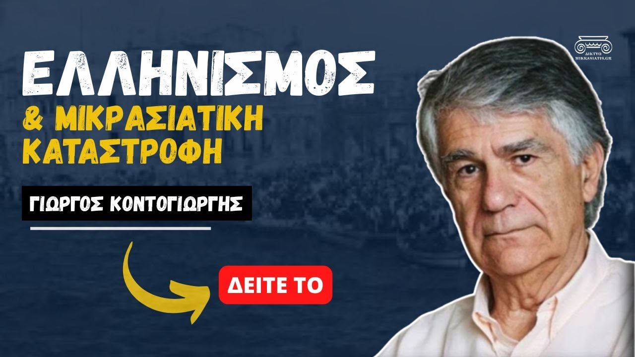 Ελληνισμός και Μικρασιατική Καταστροφή | Γιώργος Κοντογιώργης