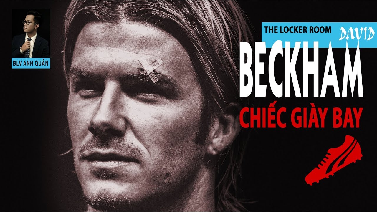 LOCKER ROOM NO.04: DAVID BECKHAM VÀ CÂU CHUYỆN VỀ CHIẾC GIÀY BAY CỦA SIR ALEX