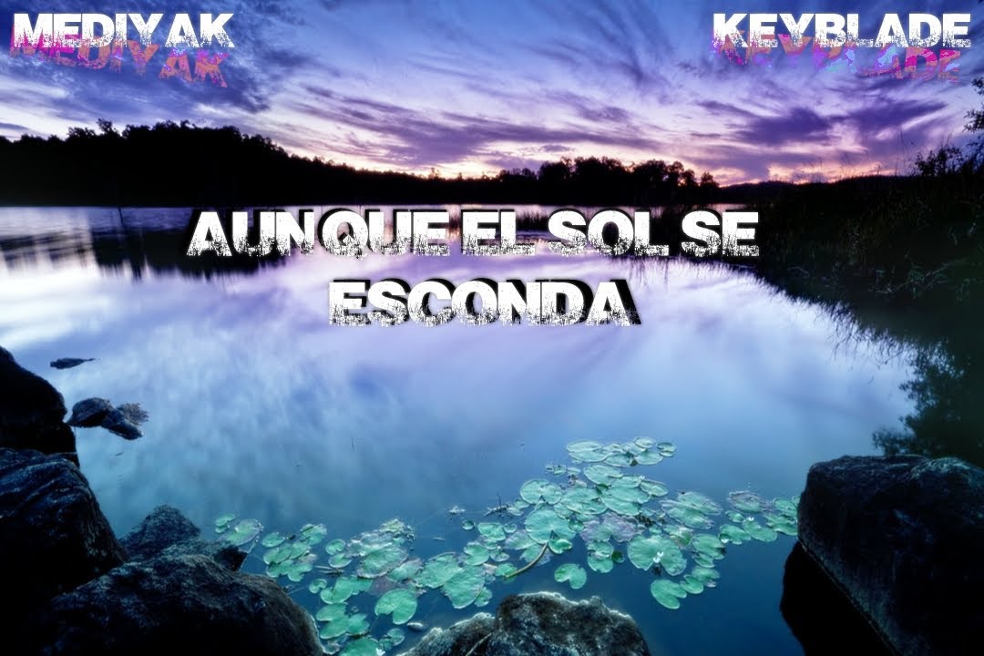 Aunque el sol se esconda Ft Keyblade - Mediyak 2014