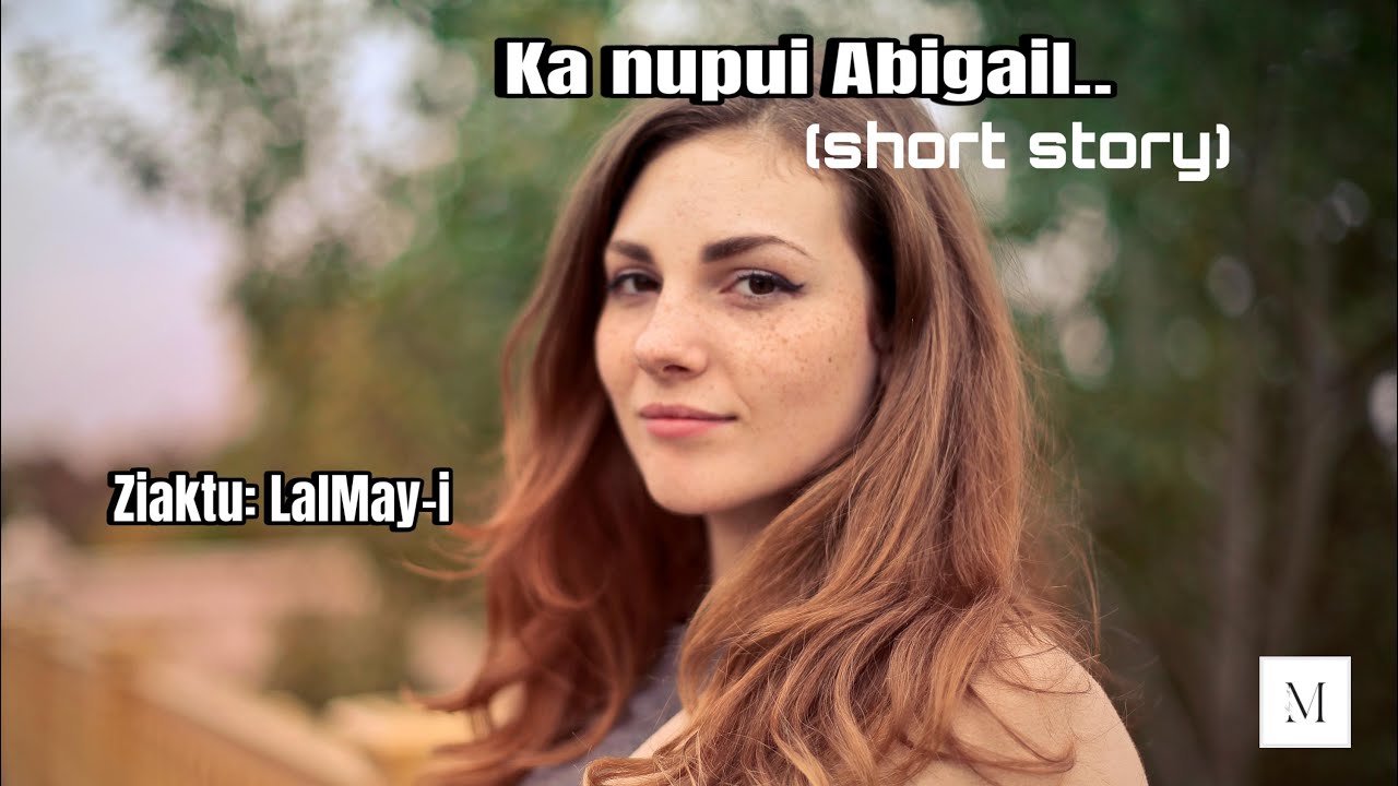 Ka nupui Abigail..(short story)// Ziaktu: Lalmay-i