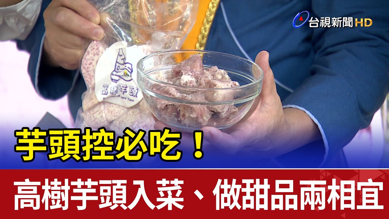 芋頭控必吃！高樹芋頭入菜、做甜品兩相宜