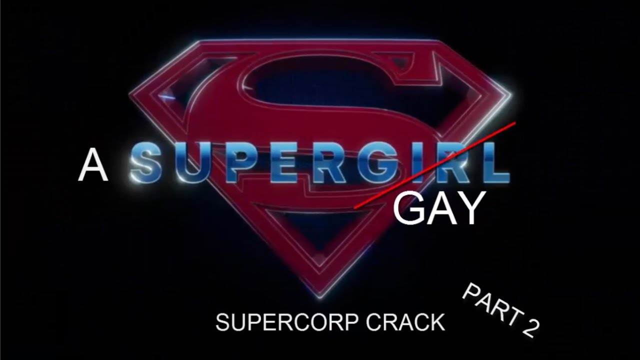 Supergirl Crack Part 2「Supercorp edition」