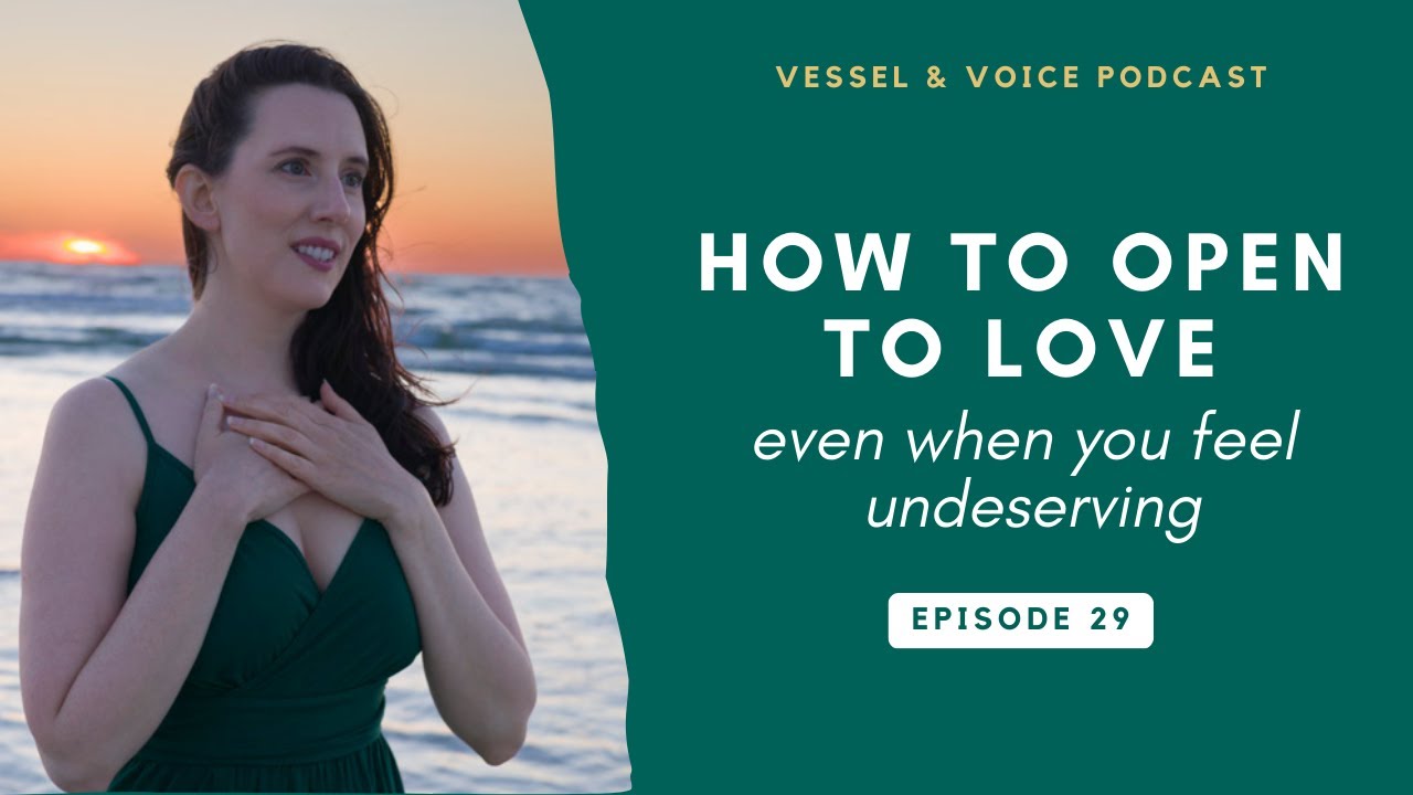 How to Open to Love (Even When You Feel Undeserving) - Ep 29