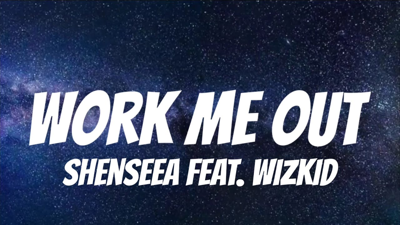 Shenseea - Work Me Out (feat. Wizkid) (Lyrics)