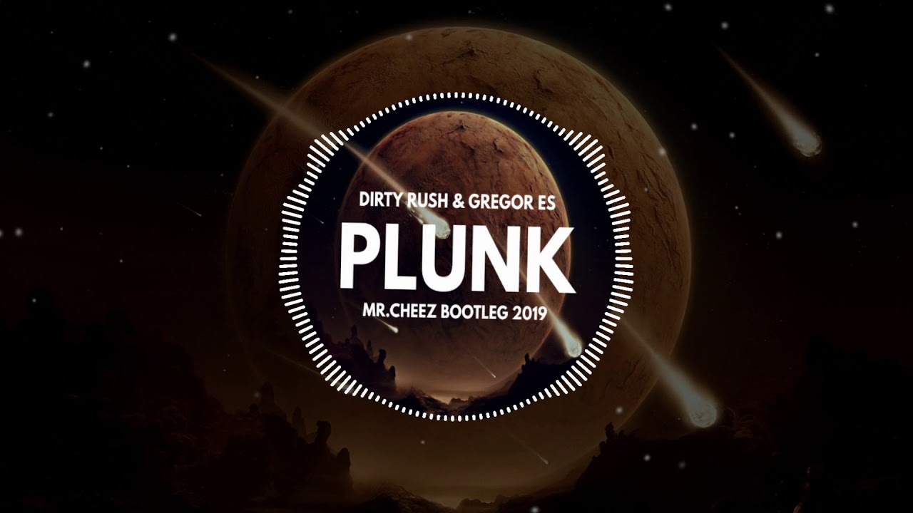 DIRTY RUSH & GREGOR S - PLUNK (MR.CHEEZ BOOTLEG 2018) FREE DOWNLOAD !!