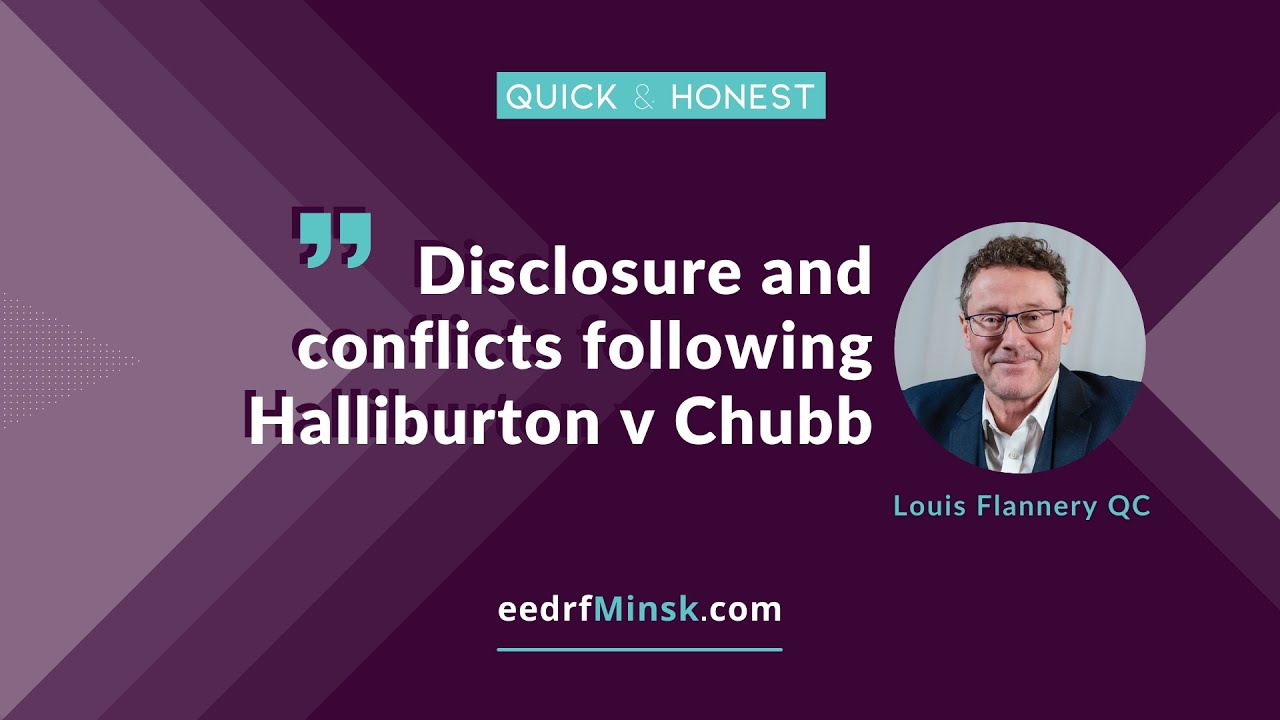 Quick & Honest with Louis Flannery QC. Disclosure and conflicts following Halliburton v Chubb