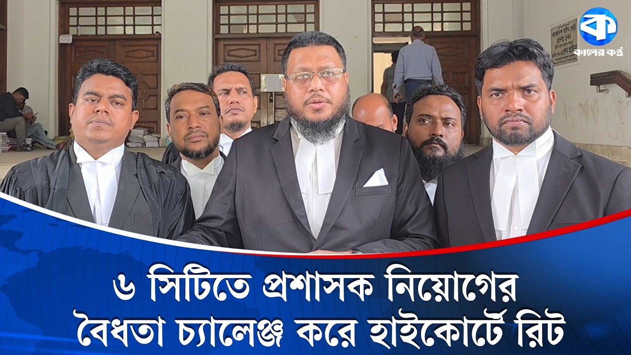 ৬ সিটিতে প্রশাসক নিয়োগের বৈধতা চ্যালেঞ্জ করে হাইকোর্টে রিট | City Corporations | Kaler Kantho