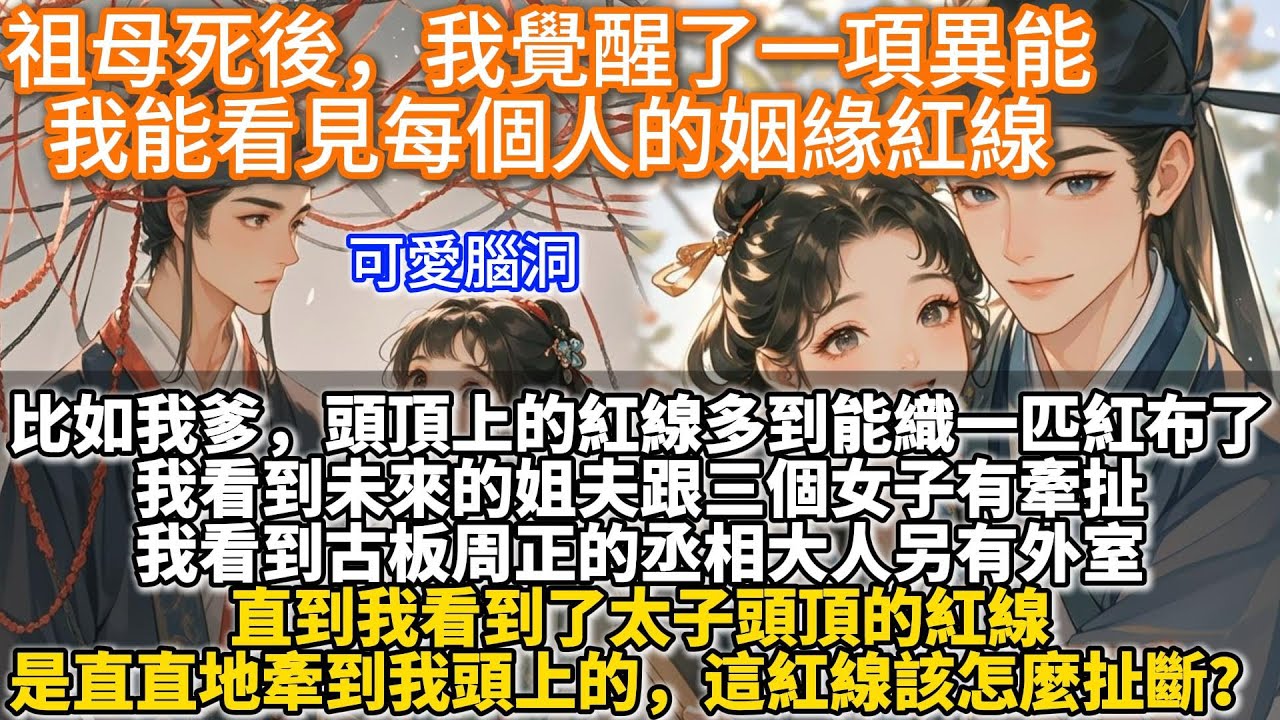 完結腦洞文：祖母死後，我覺醒了一項異能。我能看見每個人的姻緣紅線。比如我爹，頭頂上的紅線多到能織一匹紅布了。我看到未來的姐夫跟三個女子有牽扯。我看到古板周正的丞相大人另有外室。直到我看到太子頭頂的紅線