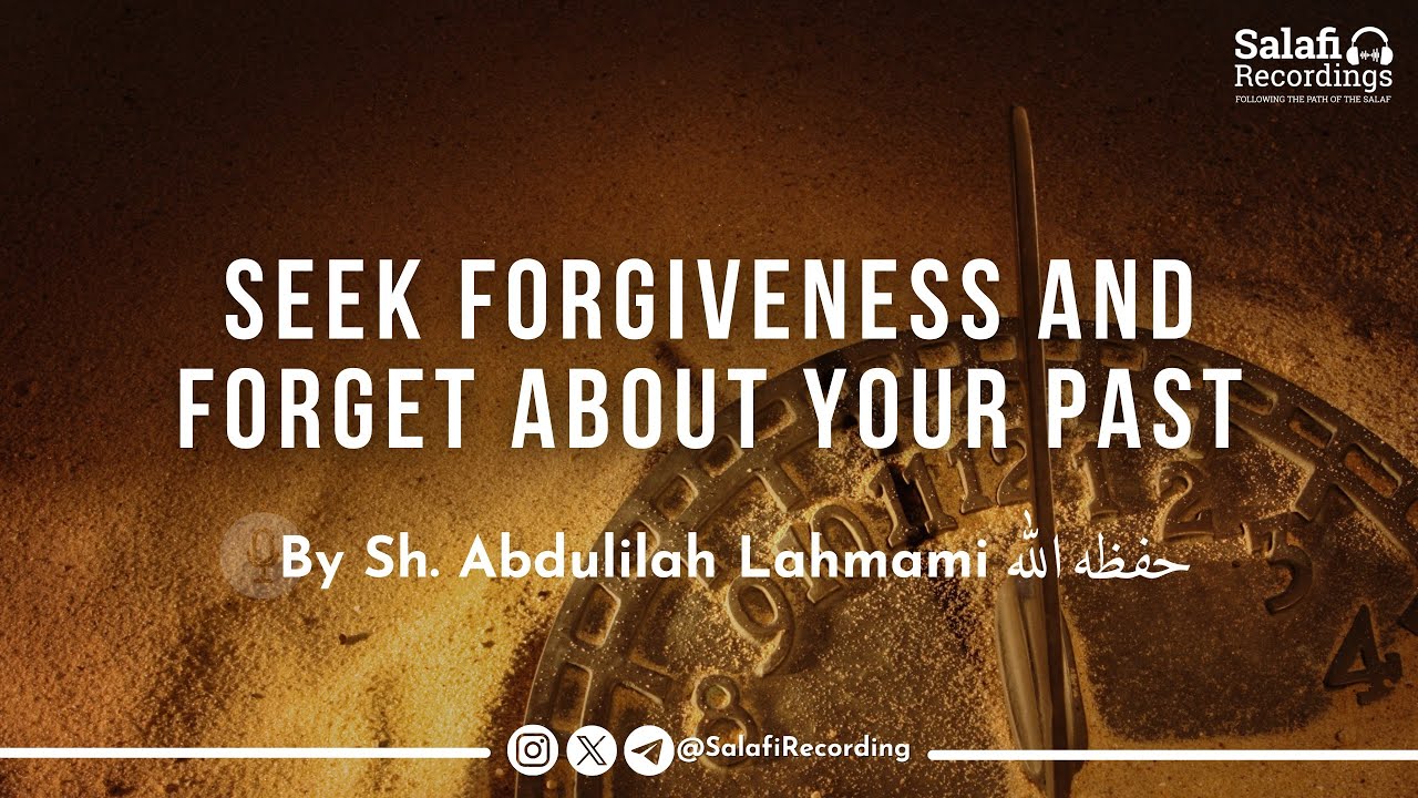 Seek Forgiveness About Your Sinful Past & Move On - By Sh. Abdulilah Lahmami حفظه الله