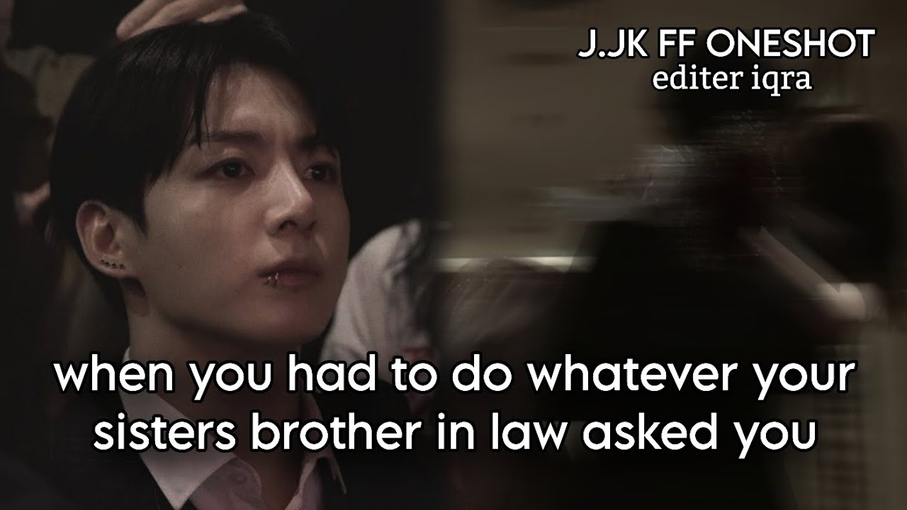 When you had to do whatever your sisters brother in law asked you jk ff || JkFF || JungkookFF