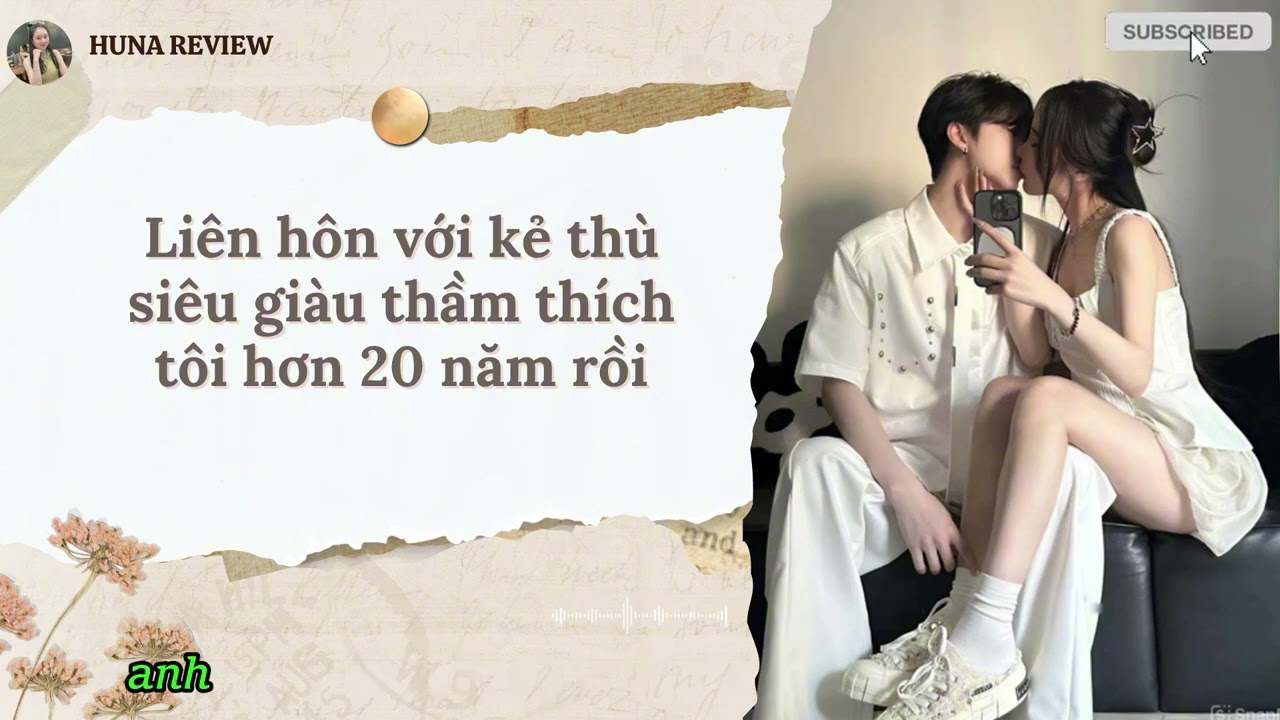 [TRUYỆN AUDIO] LIÊN HÔN VỚI KẺ THÙ SIÊU GIÀU THẦM THÍCH TÔI HƠN 20 NĂM RỒI (FULL) || HUNA REVIEW