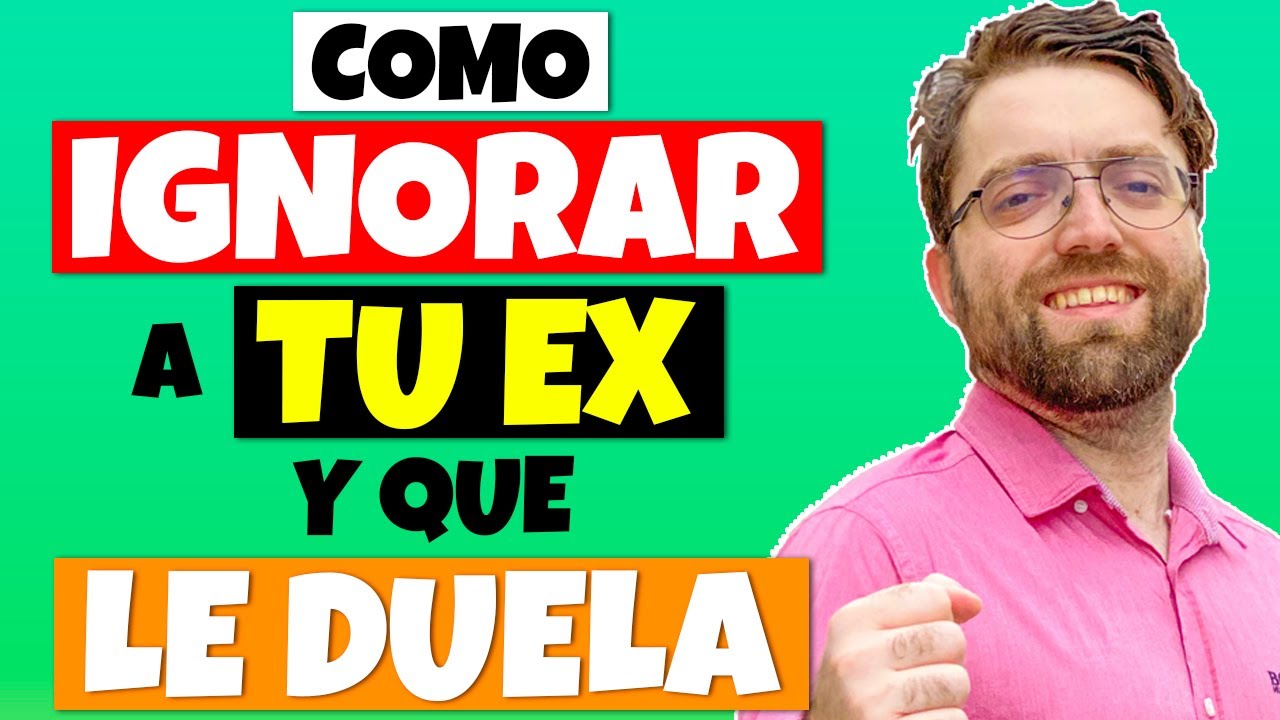COMO IGNORAR a TU EX para que LE DUELA y VUELVA