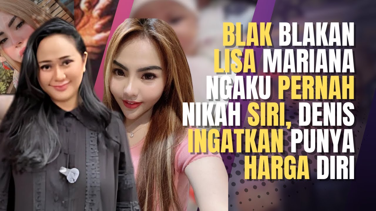 BLAK BLAKAN LISA MARIANA NGAKU PERNAH NIKAH SIRI, DENIS INGATKAN PUNYA HARGA DIRI