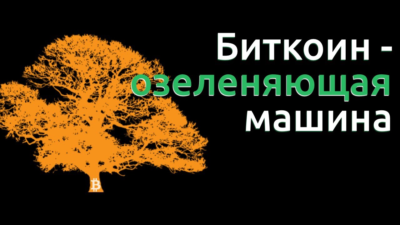 Вся правда о деньгах, энергии и экологии: Биткоин &mdash; озеленяющая машина.