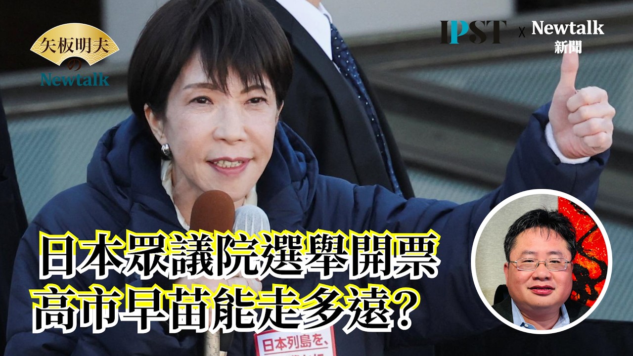 【矢板明夫Newtalk】日本眾議院選舉開票・高市早苗能走多遠？