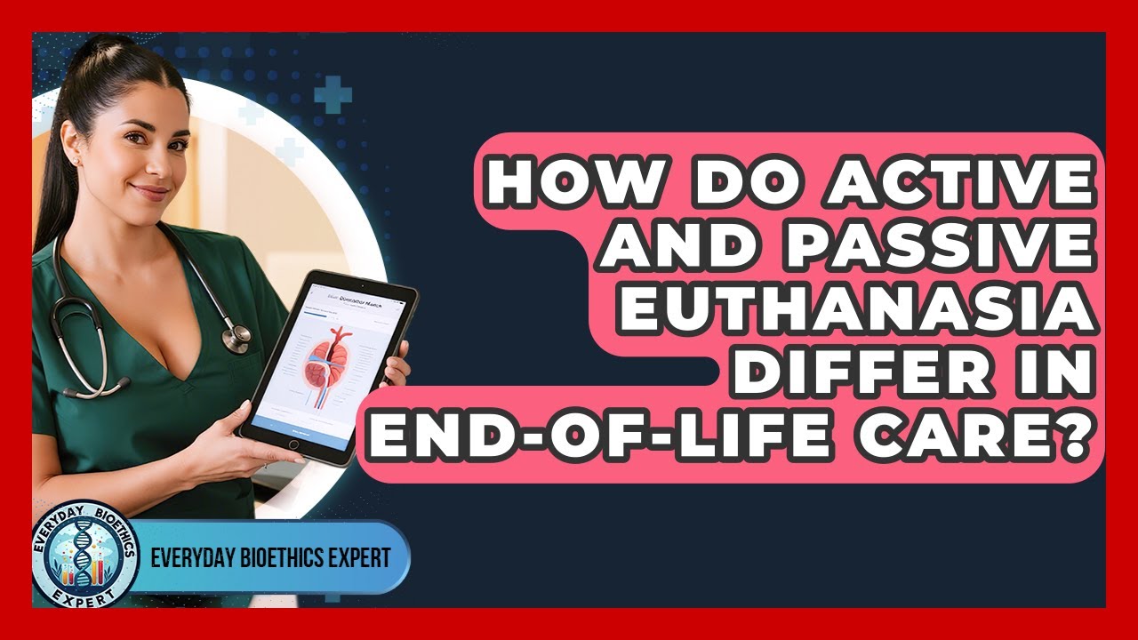 How Do Active And Passive Euthanasia Differ In End-of-life Care? - Everyday Bioethics Expert