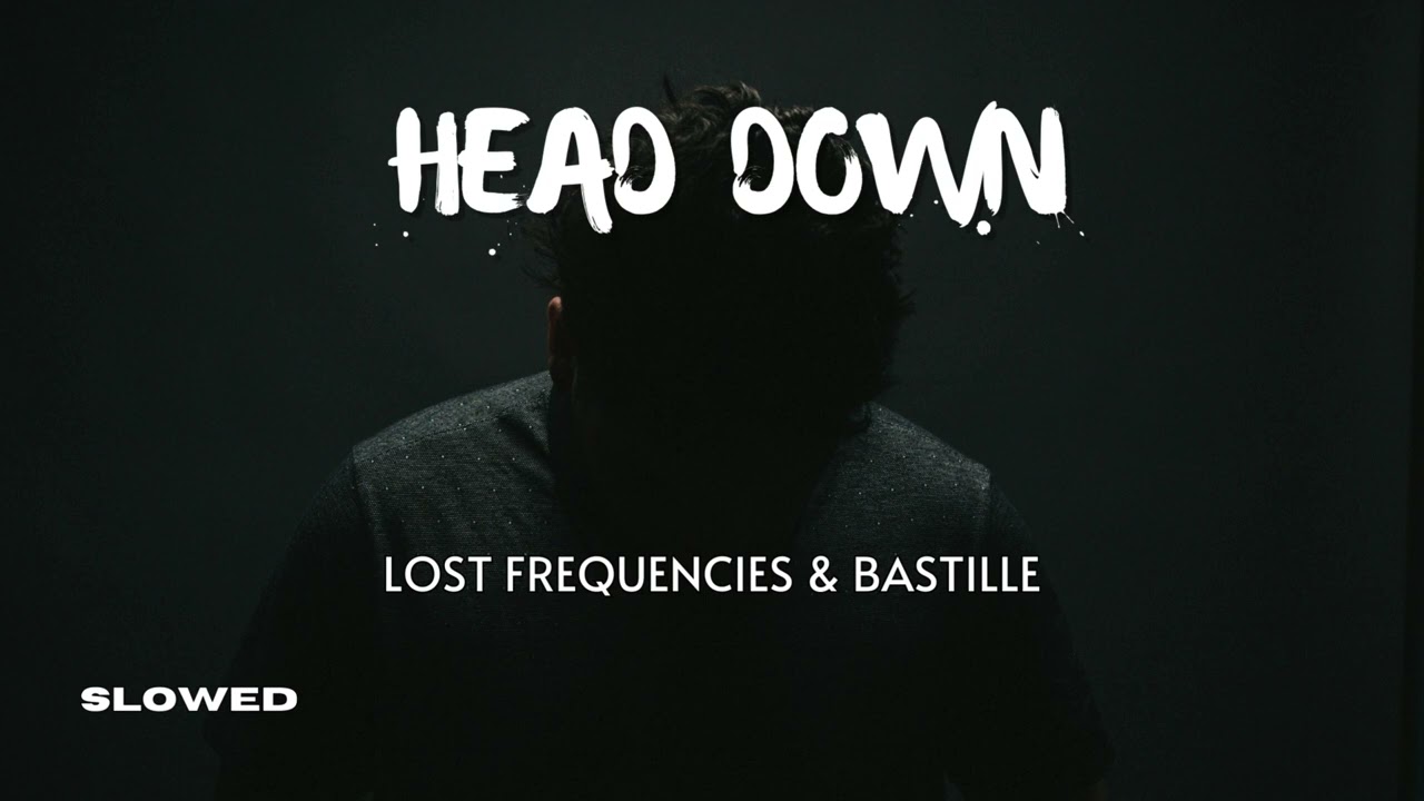 Head Down, Lost Frequencies, Bastille slowed + reverb
