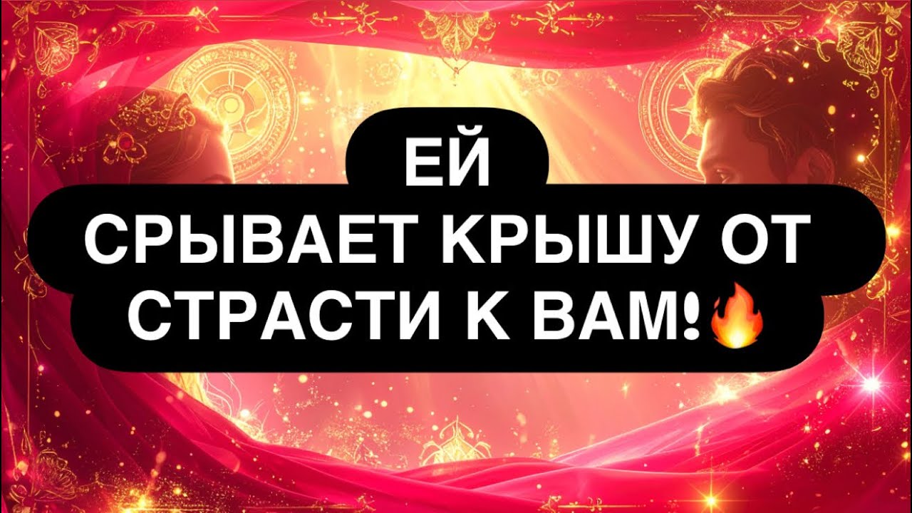 🔞 О БОЖЕ! 🙈‼️ ЕЙ РВЁТ КРЫШУ ОТ СТРАСТИ К ВАМ! 😳❤️‍🔥🔴 КТО С УМА ПО ТЕБЕ СХОДИТ❓💯 Расклад таро 