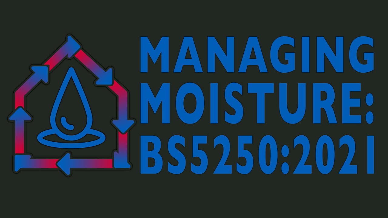 Webinar: Managing Moisture: BS5250:2021