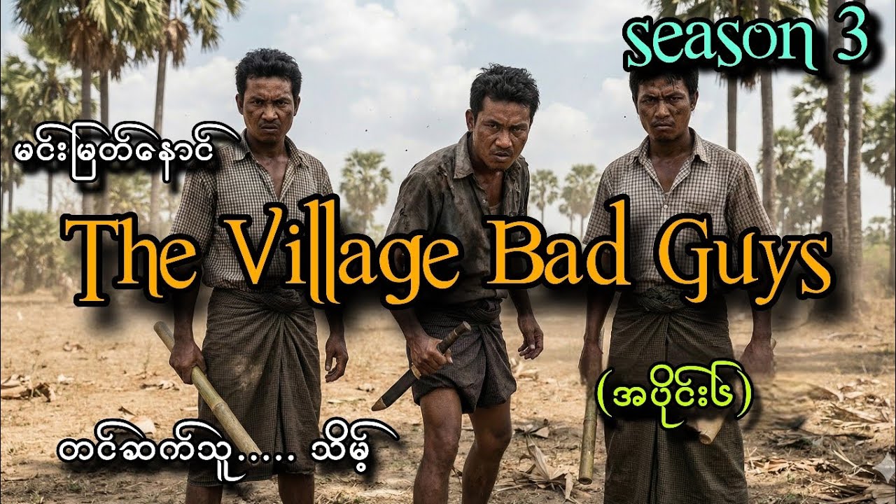#The Village Bad Guys(အပိုင်း၆)#သိမ့်#မင်းမြတ်နောင် 