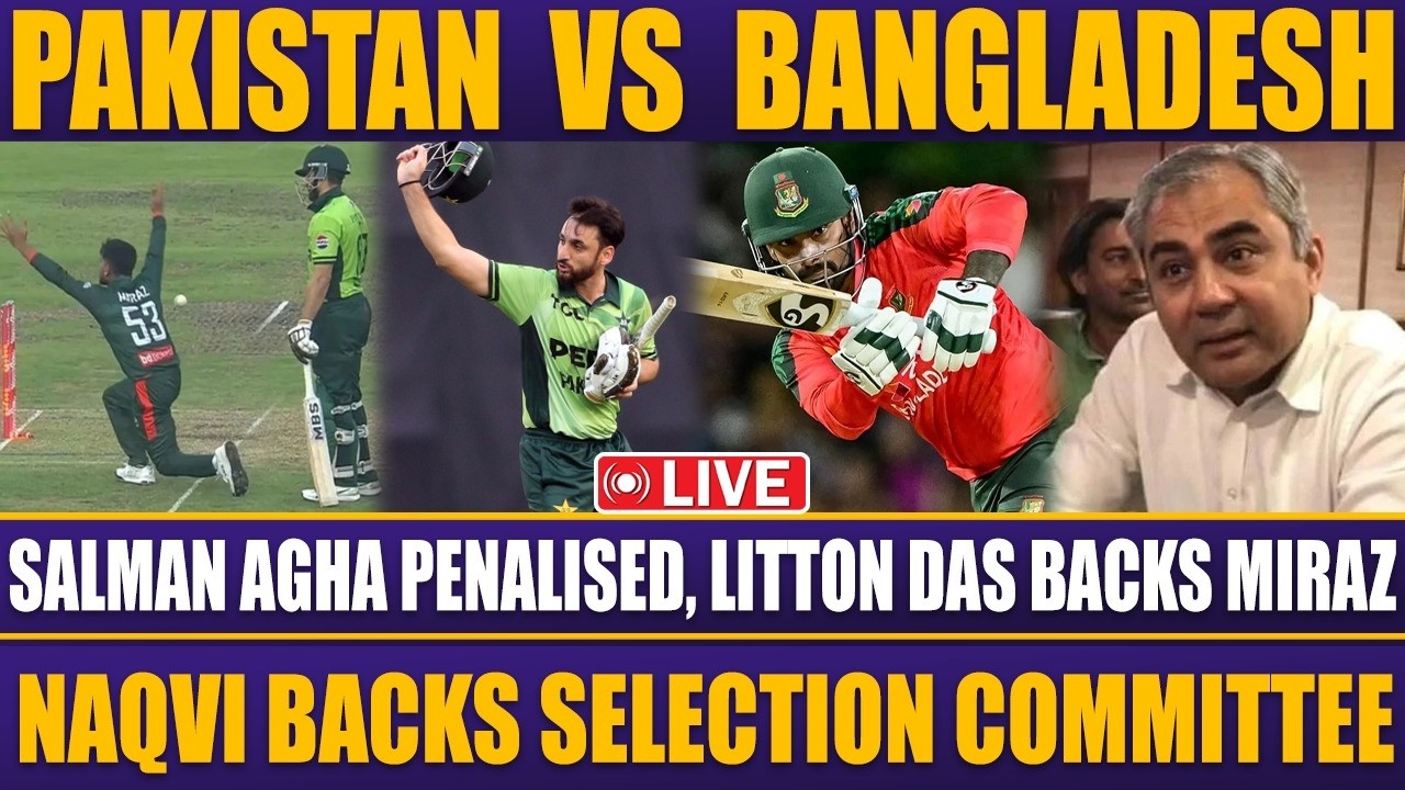 LIVE | BAN vs PAK: Salman Agha Penalised | Litton Das Backs Miraz | Naqvi Backs Selection Committee