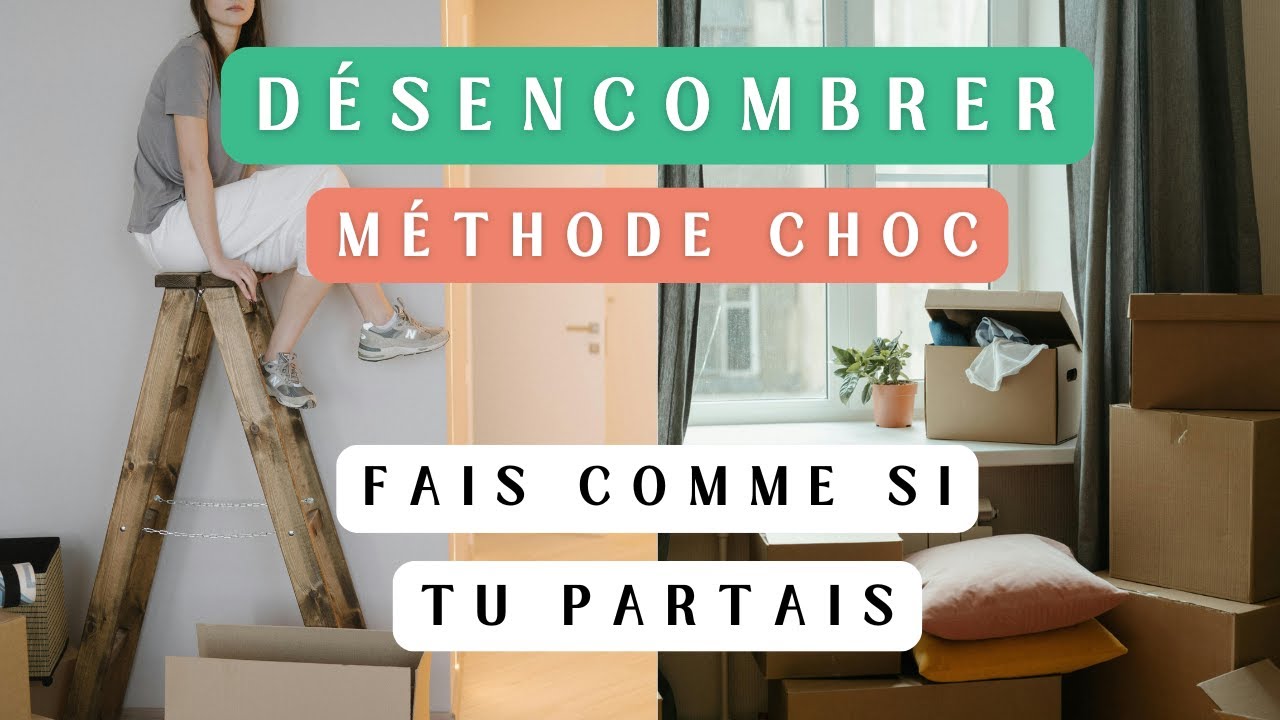 Désencombrement RADICAL : la méthode du faux déménagement