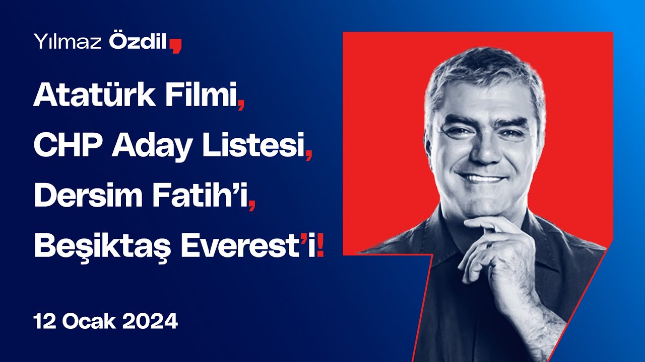 Atatürk Filmi, CHP Aday Listesi, Dersim Fatih’i, Beşiktaş Everest’i!