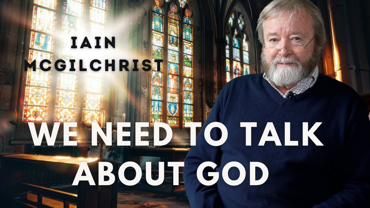 IAIN MCGILCHRIST  We need to talk about God